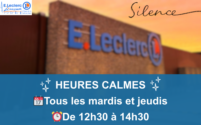PROFITEZ DES HEURES CALMES SANS MUSIQUE DANS VOTRE CENTRE E.LECLERC LIMOUX, CHAQUE MARDIS ET JEUDIS, DE 12H30 À 14H30