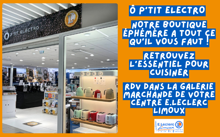 RETROUVEZ UN LARGE CHOIX DE PETIT ELECTROMÉNAGER DANS VOTRE BOUTIQUE Ô P'TIT ELECTRO DANS LA GALERIE MARCHANDE DE VOTRE CENTRE E.LECLERC LIMOUX