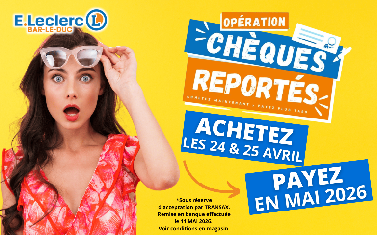 Opération Chèques Reportés les 24 et 25 avril 2026. Pour tous vos achats réalisés et réglés par chèque, remise en banque reportée au 11 mai 2026. Sous réserve d'acceptation par Transax. Voir modalités en magasin. 