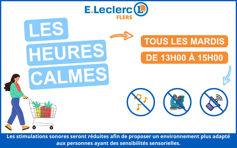 Tous les mardis, de 13h00 à 15h00, E.Leclerc de Flers propose des heures calmes. Les stimulations sonores seront réduites afin de proposer un environnement plus adapté aux personnes ayant des sensibilités sensorielles.