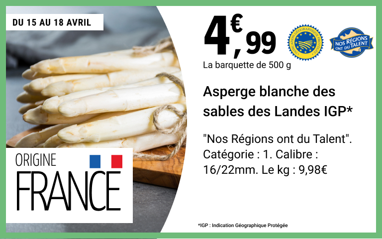 Du 15 au 18 avril, 4 euros 99 la barquette de 500 grammes sur les Asperges blanches des sables des Landes Indication Géographique Protégée, Nos Régions ont du Talent. Catégorie : 1. Calibre : 16/22 millimètres. Le kilogramme : 9 euros 98. Origine France.
