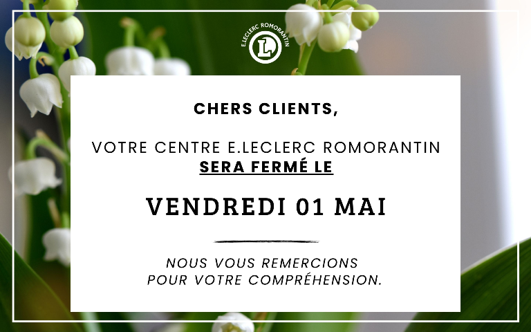 Fermeture de votre centre E.Leclerc Romorantin le vendredi 01 mai, nous vous remercions pour votre compréhension 