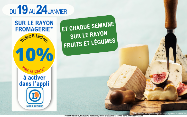 Du 19 au 24 janvier. Exclu magasin. 10% en Tickets E.Leclerc sur le rayon fromagerie coupe et chaque semaine sur le rayon fruits et légumes. A activer dans l'appli Mon E.Leclerc. *Voir conditions en magasins