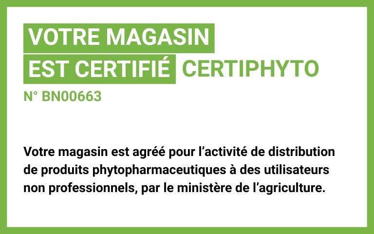 Votre magasin est certifié CERTIPHYTO N°BN00663 , Votre magasin est agrée pour l'activité de distribution de produits phytopharmaceutiques à des utilisateurs non professionnels, par le ministère de l'agriculture.