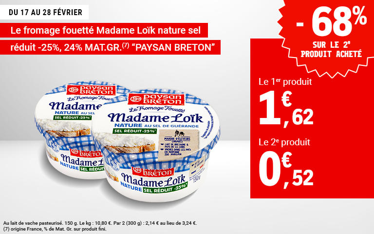 Du 17 au 28 février, profitez de –68 % sur le 2e fromage fouetté Madame Loïk nature sel réduit Paysan Breton. Le 1er produit à 1,62 €, le 2e à 0,52 €. Offre valable dans votre magasin E.Leclerc.