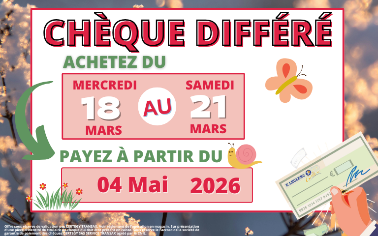 Opération chèque différé : achetez du mercredi 18 au samedi 21 mars et ne payez qu'à partir du 4 mai 2026.