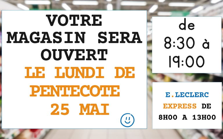 votre magasin sera  ouvert  le lundi 25 mai de 8:30 à 19:00 e.leclerc express de 8h00 a 13h00