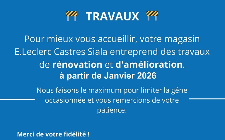 Travaux dés janvier 2026 dans votre E.Leclerc Castres Siala nous faisons le maximun pour limiter la gene occasionnée et vous remercie de votre patience