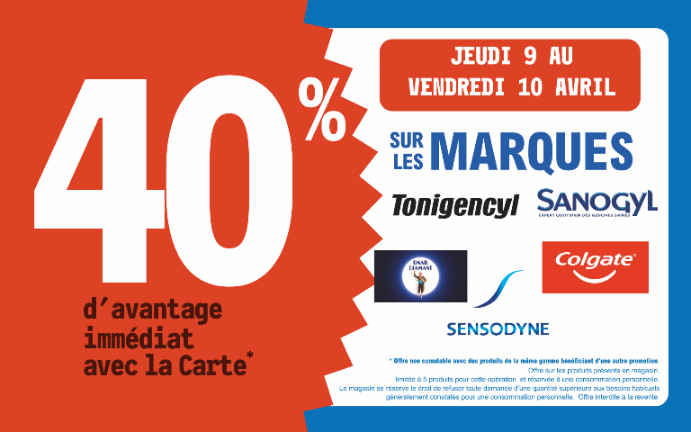 9 et 10 avril  40 % d'avantage immédiat avec la carte sur les marques Tonigencyl, Sanogyl, Email Diamant Colgate et Sensodyne