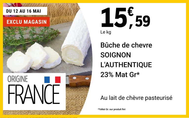 Du 12 au 16 mai, 15 euros 59 le kilogramme sur Bûche de chèvre SOIGNON L'AUTHENTIQUE. 23 pourcent Matière Grasse. Au lait de chèvre pasteurisé. Origine France. Exclu magasin.