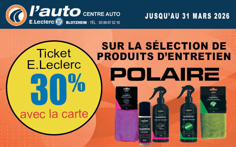 	jusqu'au 31 mars 2026 centre auto E.Leclerc blotzheim : 30% en tickiet E.Leclerc avec la carte sur la sélection de produit d'entretien polaire