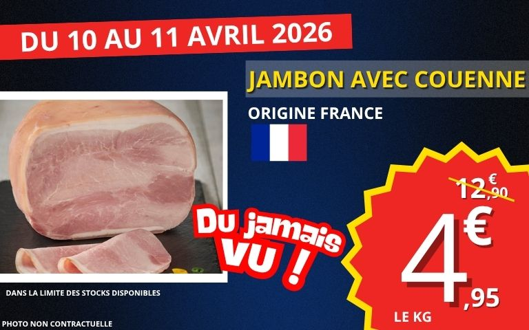 du 10 au 11 avril 2026 : jambon avec couenne origine france au prix de 4€95 le kilo au lieu de 12€90. Dans la limite des stocks disponibles