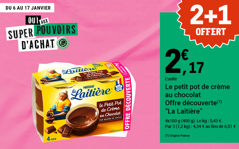 Du 6 au 17 janvier. Profitez d'une offre 2+1 offert. Sur le petit pot de crème au chocolat offre découverte "La laitière" à 2,17€ l'unité. 4x100g (400g). Le kg : 5,43€. Par 3 (1,2kg) : 4,34€ au lieu de 6,51€. Origine France.