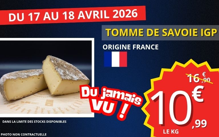 du 17 au 18 avril 2026 : tomme de savoie IGP origine france au prix de 10€99 le kilo au lieu de 16€90