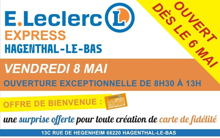 E.Leclerc express hagenthal-le-bas (13C rue de hegenheim 68220 hagenthal-le-bas) ouvert dès le 6 mai. Vendredi 8 mai ouverture exceptionnelle de 8heure 30 à 13 heure. Offre de bienvenue : une surprise offerte pour toute création de carte de fidélité.