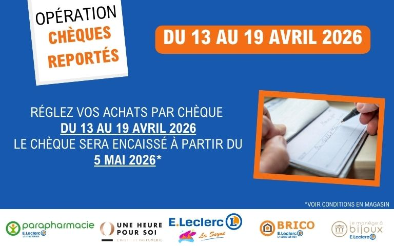 Opération Chèques Reportés chez E.Leclerc La Seyne du 13 au 19 avril 2026. Payez vos achats par chèque durant cette période, l'encaissement ne sera effectué qu'à partir du 5 mai 2026. Voir conditions en magasin.