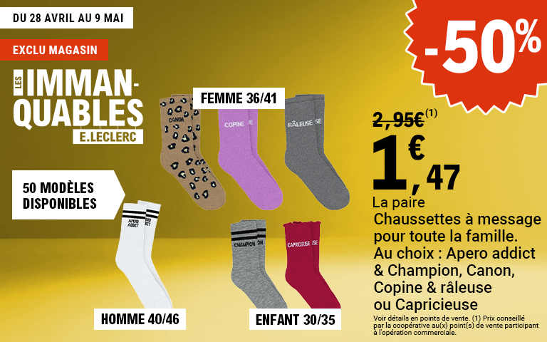 Offre Les Immanquables E.Leclerc du 28 avril au 9 mai : -50% de réduction immédiate sur les chaussettes à message pour toute la famille. Le prix passe de 2,95€ à 1,47€ la paire. Le visuel présente différents modèles (léopard, à texte 'Râleuse', 'Champion', etc.) disponibles pour Homme (40/46), Femme (36/41) et Enfant (30/35). Exclusivité magasin sur 50 modèles disponibles.