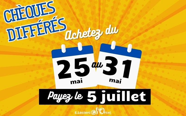 chèques différés : du 25 au 31 mai, encaissement le 5 juillet