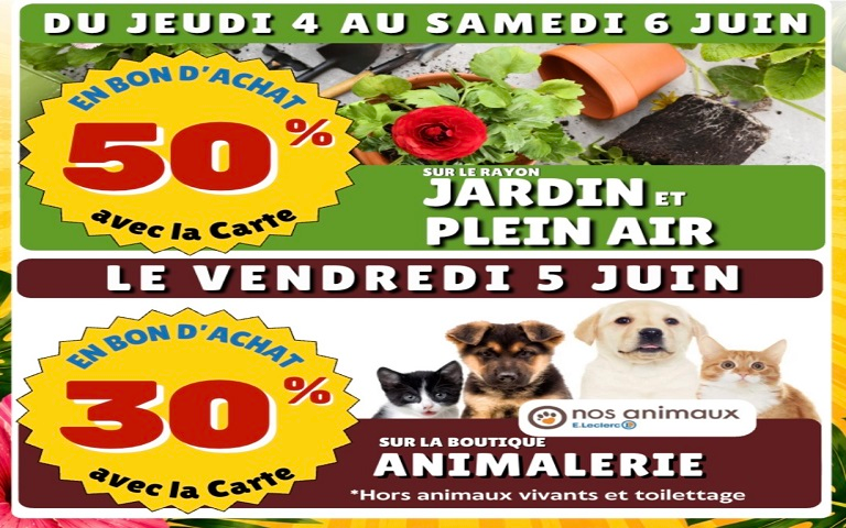 Du jeudi 4 au samedi 6 juin : 50% en Bons d'achat sur le jardin, plein air. Le vendredi 5 juin, 30% en bons d'achat sur la boutique Nos animaux (hors animaux vivants et toilettage)