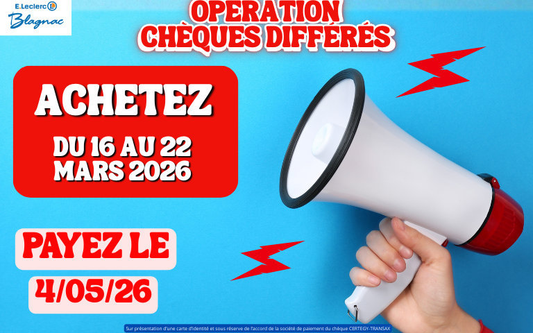 Opération chèques différés du 16 au 22 Mars avec un encaissement au 04 Mai 2026.Voir cond. en mag.