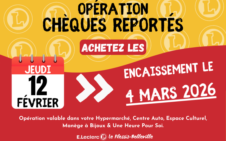 Opération chèques reportés : jeudi 12 février pou un encaissement le 4 mars 2026. Opération valable dans votre Hypermarché, Centre Auto, Espace Culturel, Manège à Bijoux & Une Heure Pour Soi.