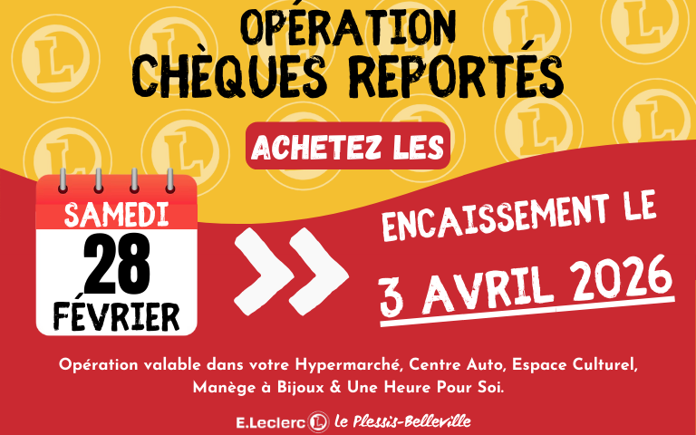 Opération chèques reportés samedi 28 février pour un encaissement le 3 avril 2026. Opération valable dans votre Hypermarché, Centre Auto, Espace Culturel, Manège à Bijoux & Une Heure Pour Soi.