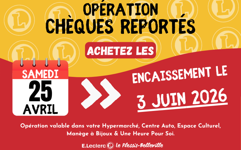 Opération chèques reportés samedi 25 avril pour un encaissement le 3 juin 2026. Opération valable dans votre Hypermarché, Centre Auto, Espace Culturel, Manège à Bijoux & Une Heure Pour Soi.