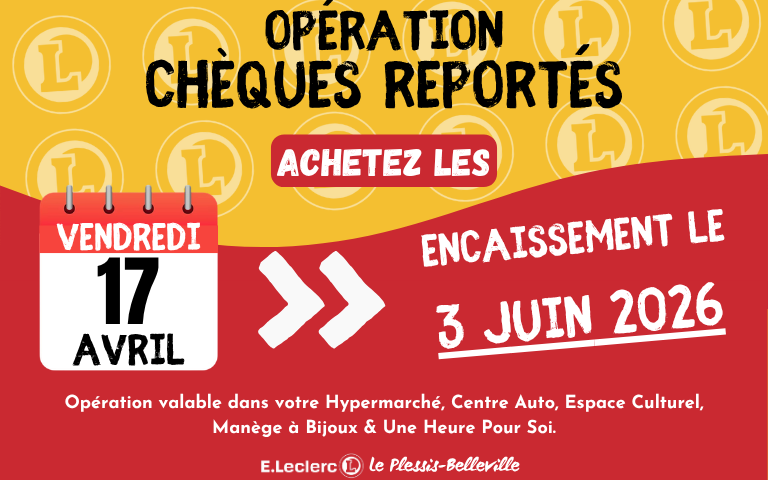 Opération chèques reportés vendredi 17 avril pour un encaissement le 3 juin 2026. Opération valable dans votre Hypermarché, Centre Auto, Espace Culturel, Manège à Bijoux & Une Heure Pour Soi.