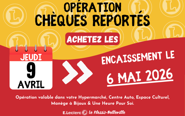 Opération chèques reportés jeudi 9 avril pour un encaissement le 6 mai 2026. Opération valable dans votre Hypermarché, Centre Auto, Espace Culturel, Manège à Bijoux & Une Heure Pour Soi.