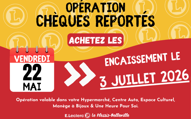 Opération chèques reportés vendredi 22 mai pour un encaissement le 3 juillet 2026. Opération valable dans votre Hypermarché, Centre Auto, Espace Culturel, Manège à Bijoux & Une Heure Pour Soi.