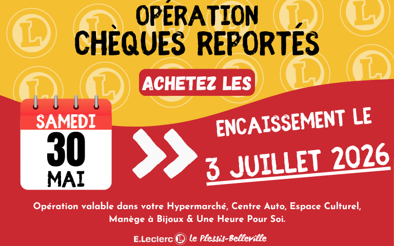 Opération chèques reportés samedi 30 mai pour un encaissement le 3 juillet 2026. Opération valable dans votre Hypermarché, Centre Auto, Espace Culturel, Manège à Bijoux & Une Heure Pour Soi.