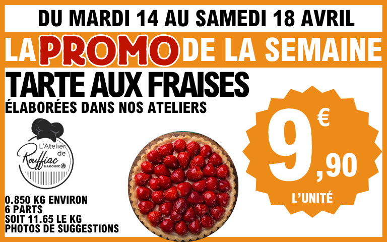 Promo frais du mardi 14 au samedi 18 avril Tarte aux fraises , élaborées dans nos ateliers 9€90 l'unité 0.850 KG ENVIRON  6 parts soit 11.65 le kg.  Photos de suggestions.