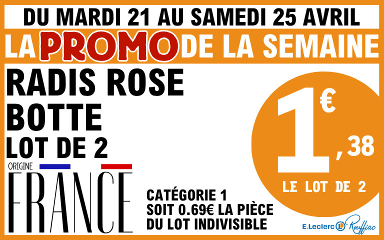 Du mardi 21 au samedi 25 avril Radis rose botte , 1,38€ le lot de 2  Soit 0,69€ la pièce du lot indivisible  Catégorie 1 Origine FRANCE 