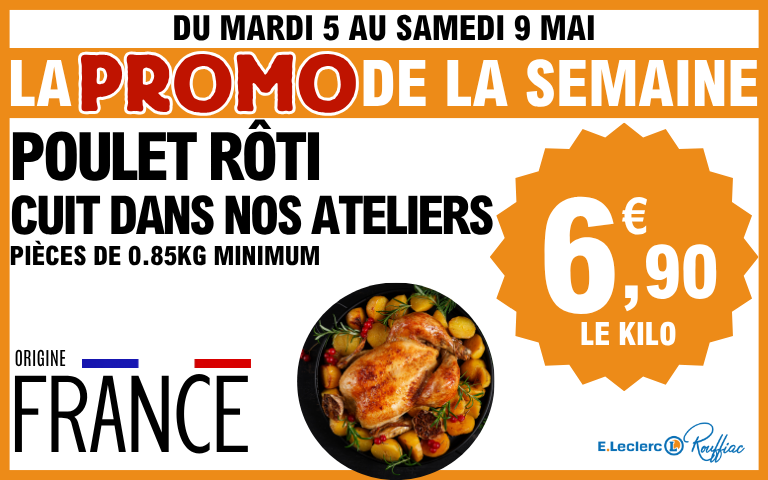 Promo frais , du mardi 5  au samedi 9 mai poulet roti cuit dans nos ateliers , pièces de 0.85kg minimum, origine france au prix de 6.90€ le kg 