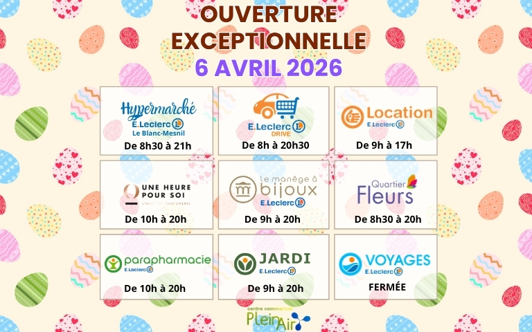 Ouverture exceptionnelle Horaires du lundi 6 avril : • Hypermarché E.Leclerc : 08h30 - 21h00 • E.Leclerc Drive : 08h00 - 20h30 • Jardi : 09h00 - 20h00 • Parapharmacie / Une Heure Pour Soi : 10h00 - 20h00 • Le Manège à Bijoux : 09h00 - 20h00 • Location : 09h00 - 17h00 (Note : L'agence Voyages restera fermée).