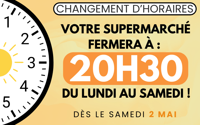 Changement d'horaires : votre supermarché fermera à 20h30 du lundi au samedi. Dès le samedi deux mai. 
