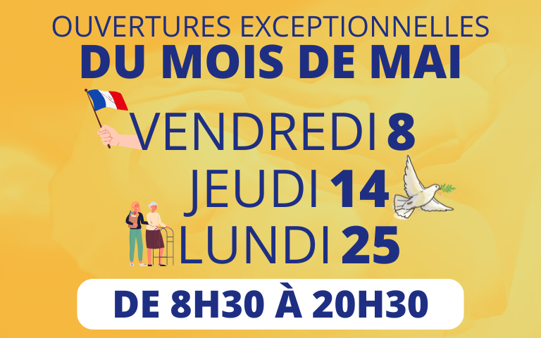 Ouvertures exceptionnelles du mois de Mai vendredi 8 ; jeudi 14 ; lundi 25 : ouverture de 8h30 à 20h30. 