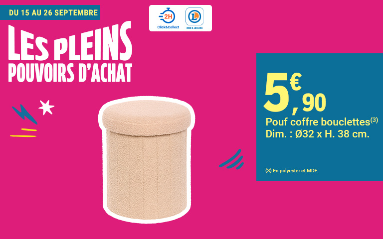 Du 15 au 26 septembre, moins 4 euros, sur le pouf coffre bouclettes dimension diamètre 32 par hauteur 38 centimètres à cinq euros et quatre-vingt-dix centimes au lieu du prix conseillé de neuf euros et quatre-vingt-dix centimes, disponible en Click & Collect sur le site ou sur l'appli
