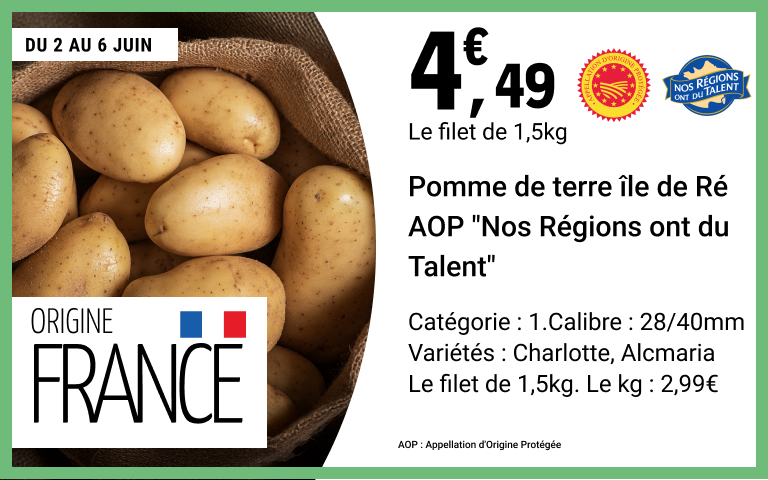 du 2 au 6 juin, profitez du filet de pomme de terre île de Ré AOP "Nos régions ont du talent" à 4,49€, catégorie : 1, calibre : 28/40mm, variétés : charlotte, alcmaria. Le kilo : 2,99€