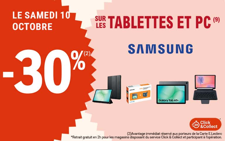 Le samedi 10 octobre, moins 30 pourcent, sur les TABLETTES ET PC SAMSUNG, disponible en Click & Collect sur le site ou sur l'appli. Avantage immédiat réservé aux porteurs de la Carte E.Leclerc.