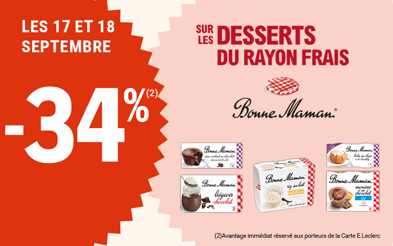 Les 17 et 18 septembre, moins 34 pourcent, sur les desserts du rayon frais Bonne Maman. Avantage immédiat réservé aux porteurs de la Carte E.Leclerc