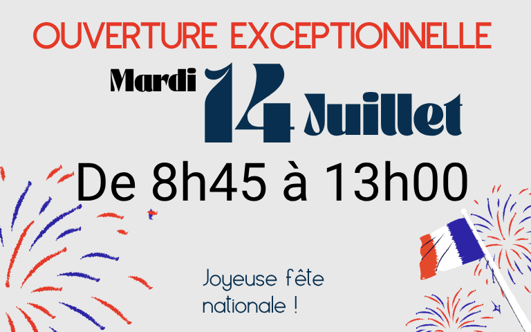 Ouverture exceptionnelle mardi 14 juillet de 8h45 à 13h00