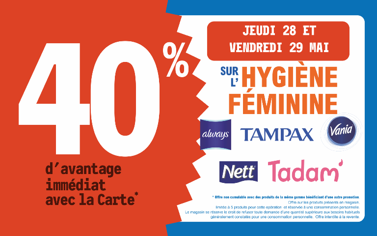 jeudi 28 et vendredi 29 mai  40 % d'avantage immédiat avec la carte sur l'hygiène féminine des marques always, tampax Vania Nett Tadam"