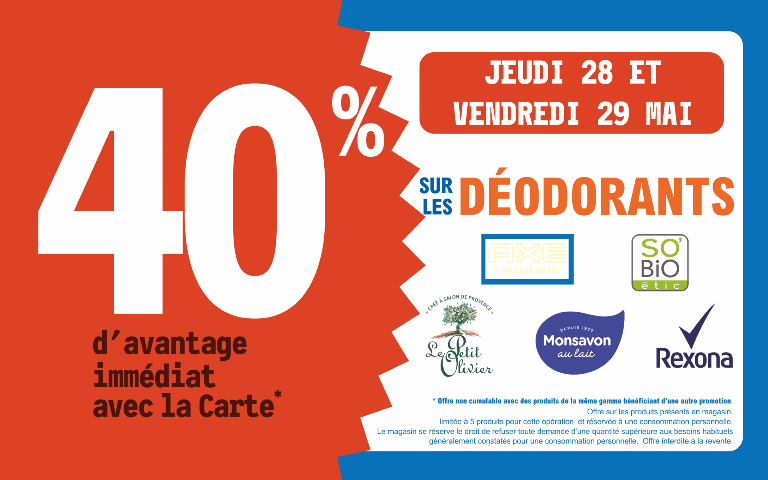 28 et 29 mai  40 % d'avantage immédiat avec la carte sur les déodorants des marques axe, sobio, le petit olivier Monsavon et Rexona