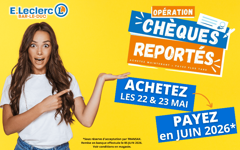 Opération Chèques reportés ce week-end chez E.Leclerc ! Pour tous vos achats payés et réglés par chèque les Vendredi 22 et Samedi 23 Mai 2026, le dépôt en banque est reporté au 05 JUIN 2026. Sous condition d'acceptation par Transax. Voir modalités en magasin. 