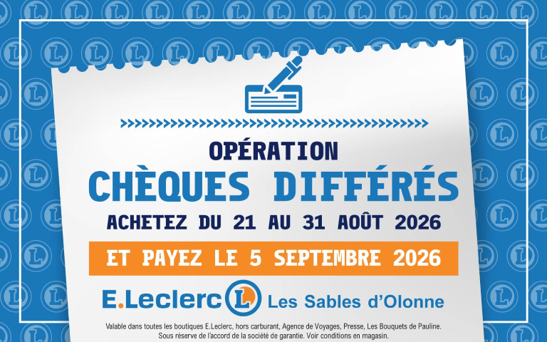 Opération chèques différés. Achetez du 21 au 31 août 2026 et payez le 5 septembre 2026. E.Leclerc Les Sables d'Olonne. Valable dans toutes les boutiques E.Leclerc, hors carburant, Agence de Voyages, Presse, Les Bouquets de Pauline. Sous réserve de l'accord de la société de garantie. Voir conditions en magasin.