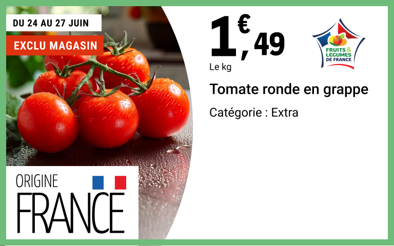 Du 24 au 27 juin, 1 euro 49 le kilogramme sur la Tomate ronde en grappe, Catégorie Extra, Origine France, Exclu magasin.