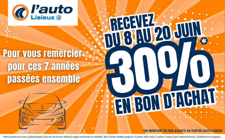 Pour vous remercier de ces 7 années passées ensemble, du 8 juin au 20 juin, recevez un bon d'achat d'une valeur de 30% de vos achats au Centre Auto Lisieux. Offre valable hors promos en cours, pneumatiques, kits de conversion éthanol, engins motorisés et mobilité. Bon d’achat valable jusqu’au 15 juillet 2026 dans votre centre E.Leclerc Lisieux (sauf station-service). Conditions en magasin. 