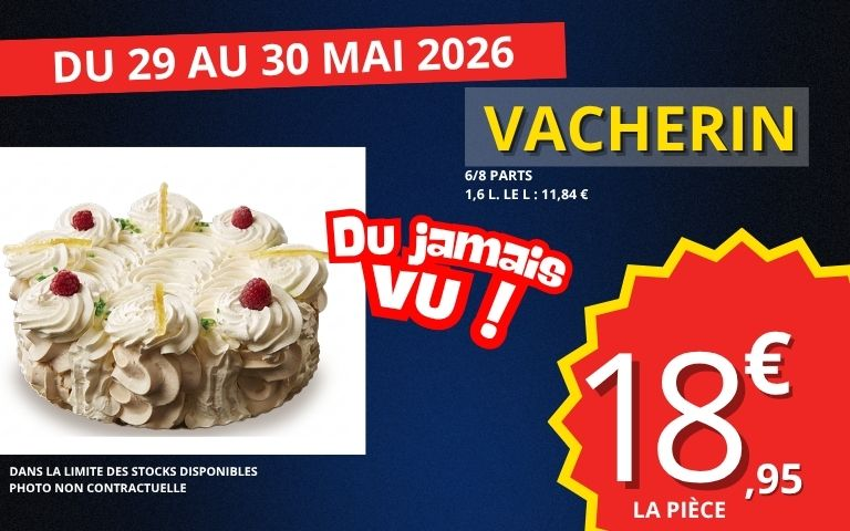 du 29 au 30 mai 2026 le vacherin au prix de 18€95 la pièce. dans la limite des stocks disponibles