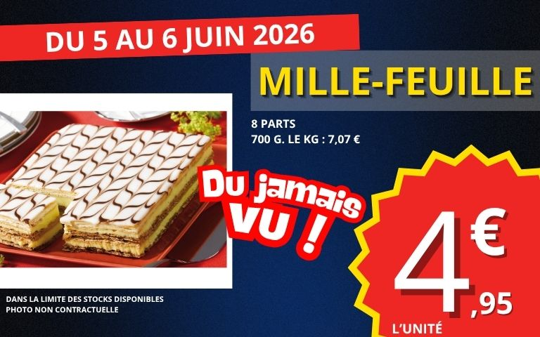 du 5 au 6 juin mille-feuille 6 parts 700 gramme au prix de 4€95 l'unité. Dans la limite des stocks disponible